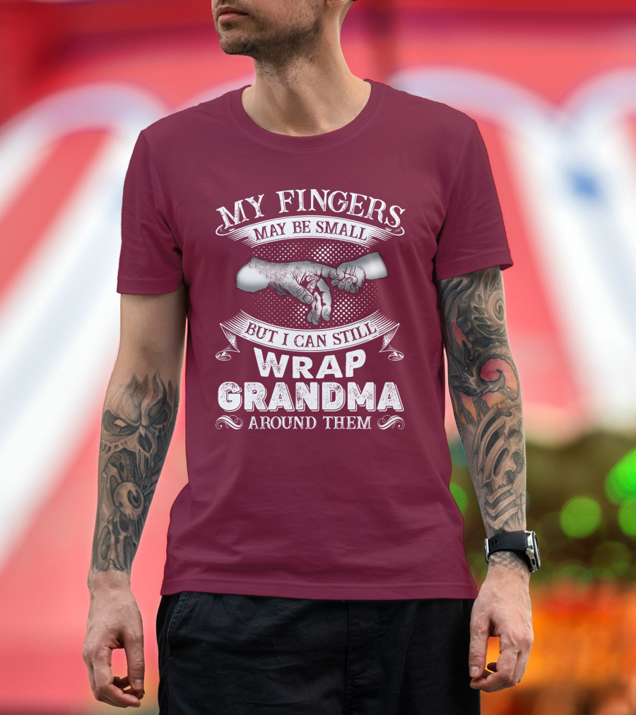 My Fingers May Be Small But I Can Still Wrap Grandma Around Them T-Shirt