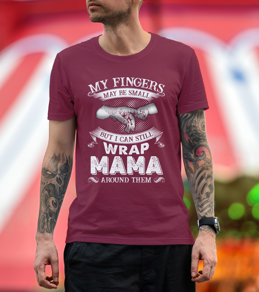 My Fingers May Be Small But I Can Still Wrap Mama Around Them T-Shirt