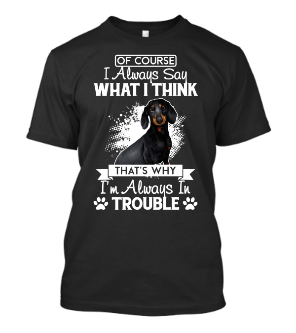 OF COURSE I Always Say What I Think That's Why I'm Always In Trouble Beagle T-Shirt