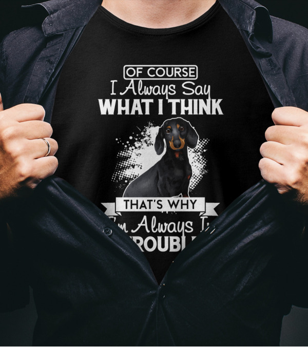 OF COURSE I Always Say What I Think That's Why I'm Always In Trouble Beagle T-Shirt