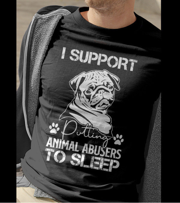 RD Pug Dog I Support Putting Animal Abusers To Sleep T-Shirt