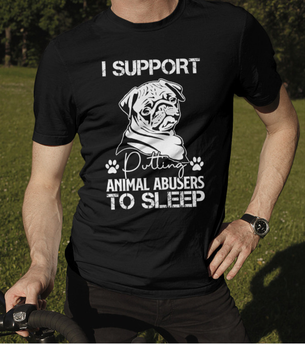 RD Pug Dog I Support Putting Animal Abusers To Sleep T-Shirt