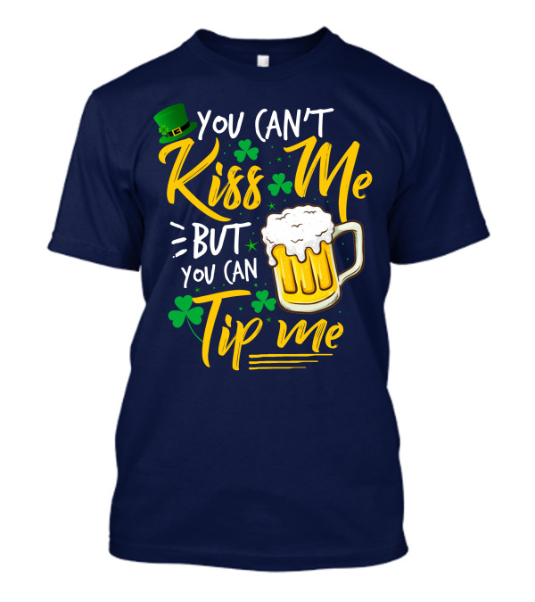 You Can't Kiss Me But You Can Tip Me Beer Mug Leprechaun Hat Shamrocks T-Shirt