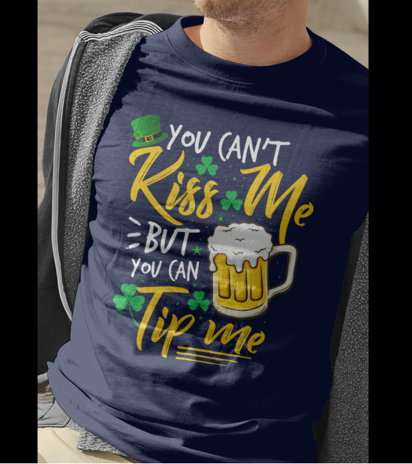 You Can't Kiss Me But You Can Tip Me Beer Mug Leprechaun Hat Shamrocks T-Shirt