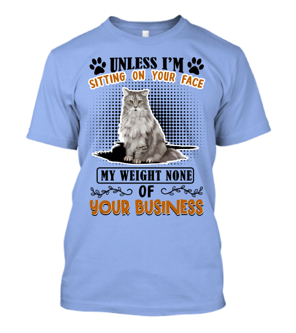 Unless I'm Sitting On Your Face My Weight None Of Your Business Cat Image T-Shirt