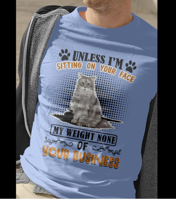 Unless I'm Sitting On Your Face My Weight None Of Your Business Cat Image T-Shirt