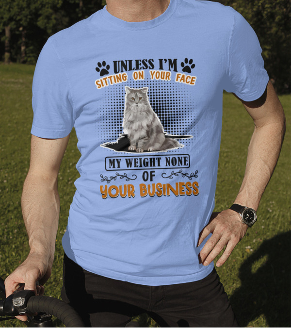 Unless I'm Sitting On Your Face My Weight None Of Your Business Cat Image T-Shirt