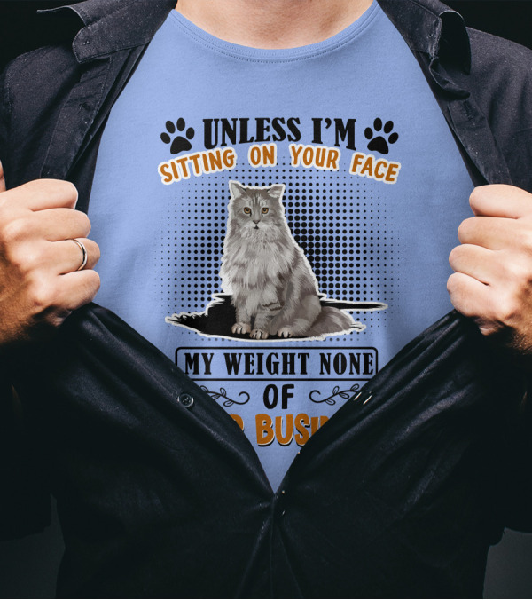 Unless I'm Sitting On Your Face My Weight None Of Your Business Cat Image T-Shirt