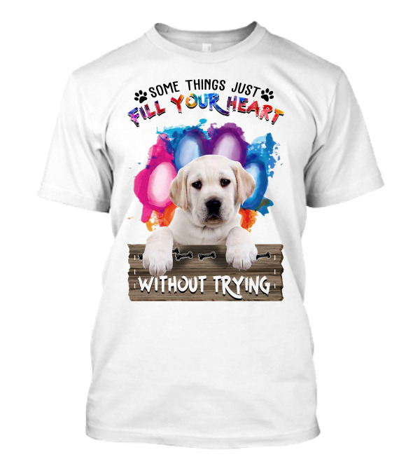 Some Things Just Fill Your Heart Labrador Puppy Without Trying T-Shirt