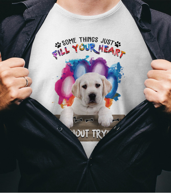 Some Things Just Fill Your Heart Labrador Puppy Without Trying T-Shirt
