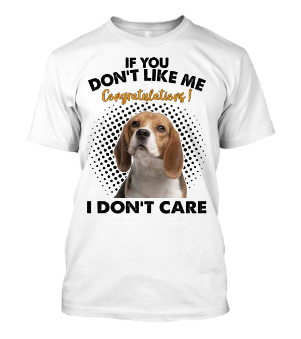 If You Don't Like Me Congratulations Beagle I Don't Care T-Shirt