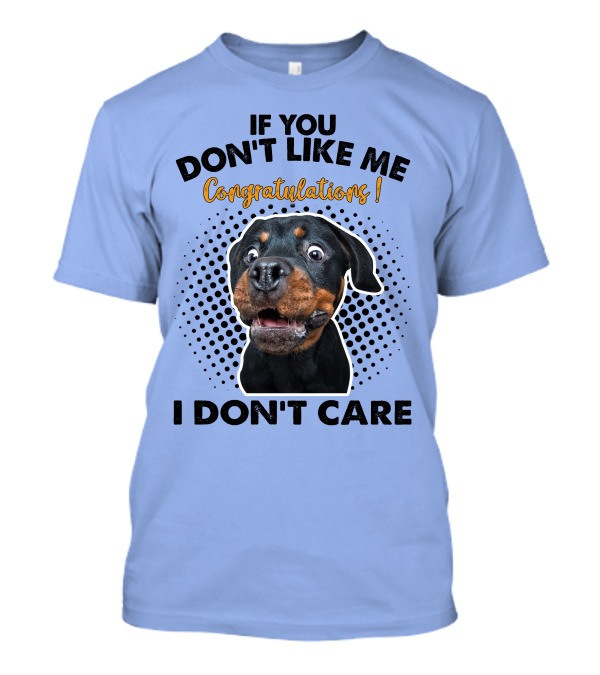 If You Don't Like Me Congratulations I Don't Care Rottweiler T-Shirt