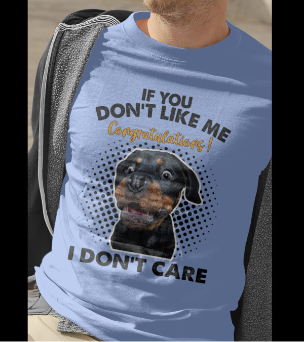 If You Don't Like Me Congratulations I Don't Care Rottweiler T-Shirt