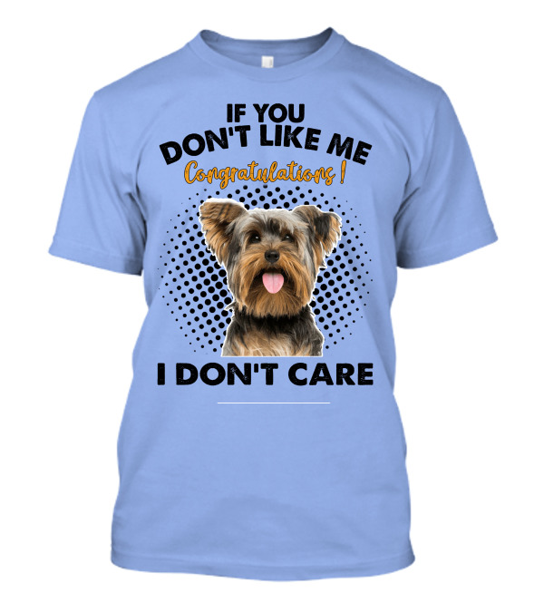 If You Don't Like Me Congratulations I Don't Care Yorkshire Terrier Dog T-Shirt