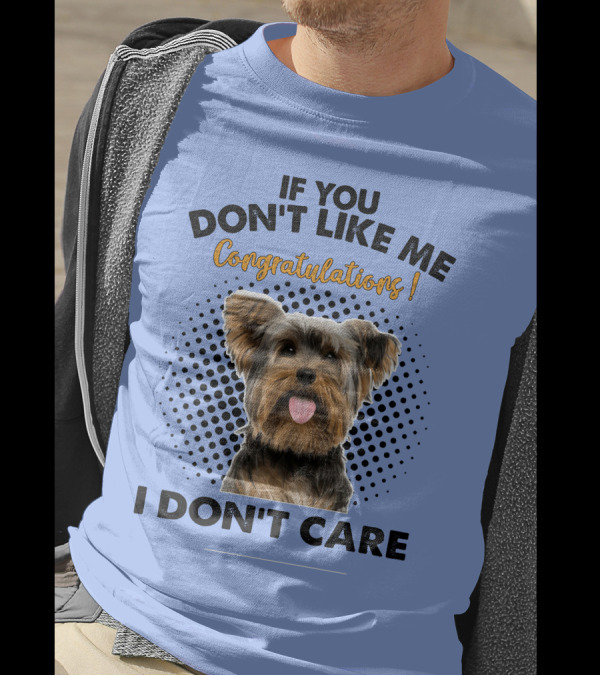 If You Don't Like Me Congratulations I Don't Care Yorkshire Terrier Dog T-Shirt