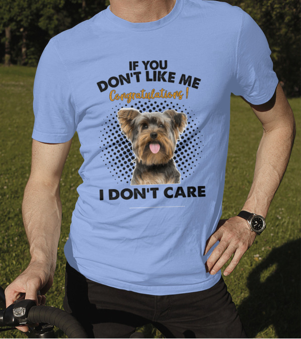 If You Don't Like Me Congratulations I Don't Care Yorkshire Terrier Dog T-Shirt