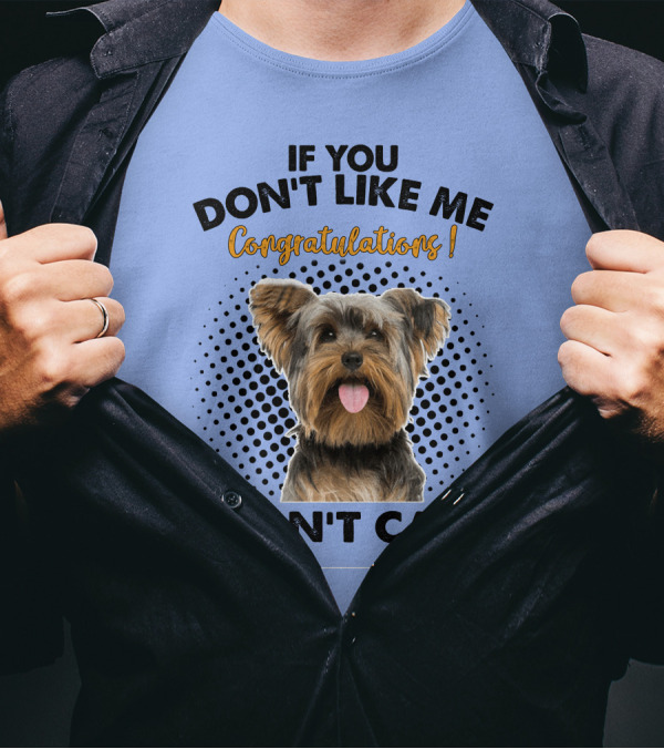 If You Don't Like Me Congratulations I Don't Care Yorkshire Terrier Dog T-Shirt