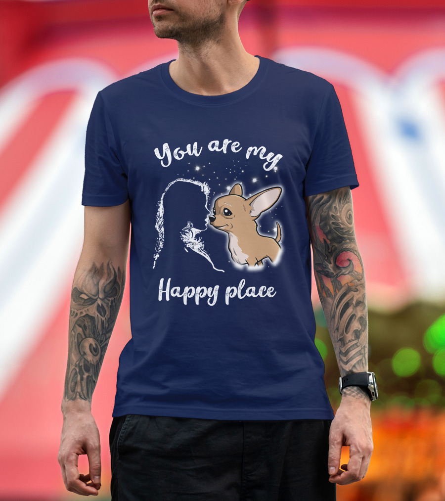 You Are My Happy Place Chihuahua T-Shirt