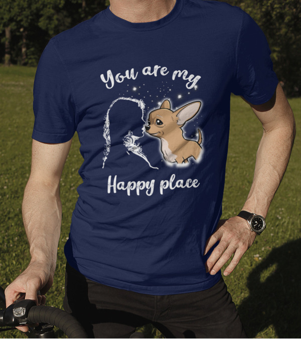 You Are My Happy Place Chihuahua T-Shirt