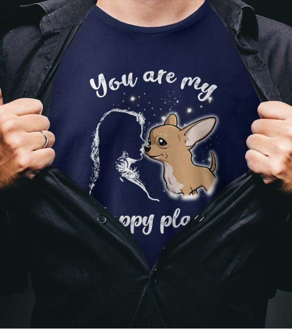 You Are My Happy Place Chihuahua T-Shirt