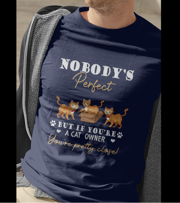Nobody's Perfect But If You're A Cat Owner You're Pretty Close With Cats In Box T-Shirt