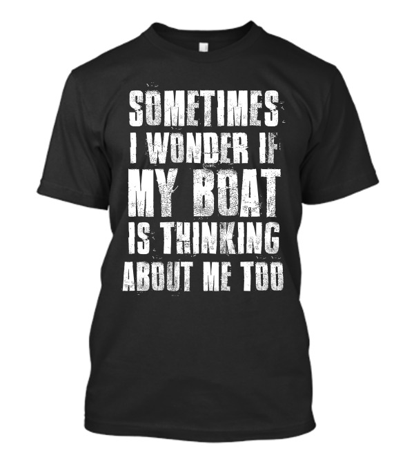 Sometimes I Wonder If My Boat Is Thinking About Me Too Vintage Text T-Shirt