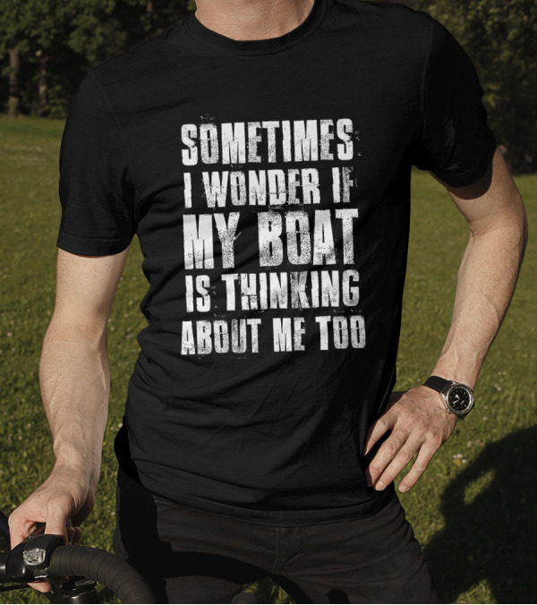 Sometimes I Wonder If My Boat Is Thinking About Me Too Vintage Text T-Shirt