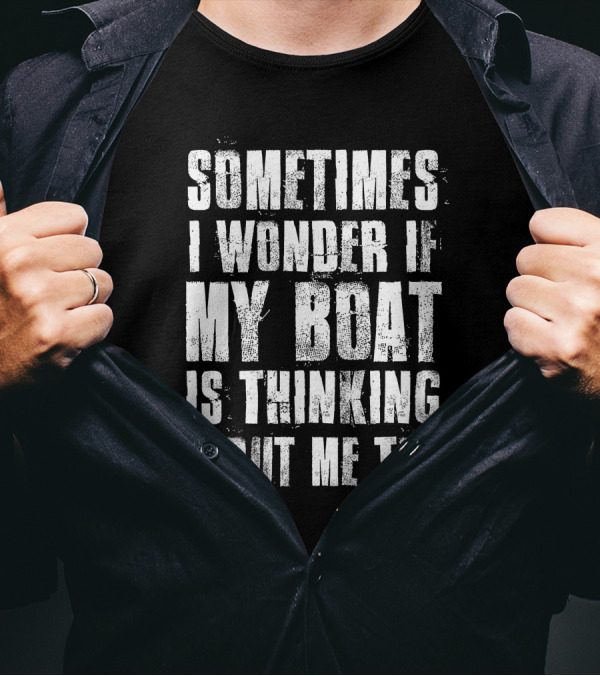 Sometimes I Wonder If My Boat Is Thinking About Me Too Vintage Text T-Shirt