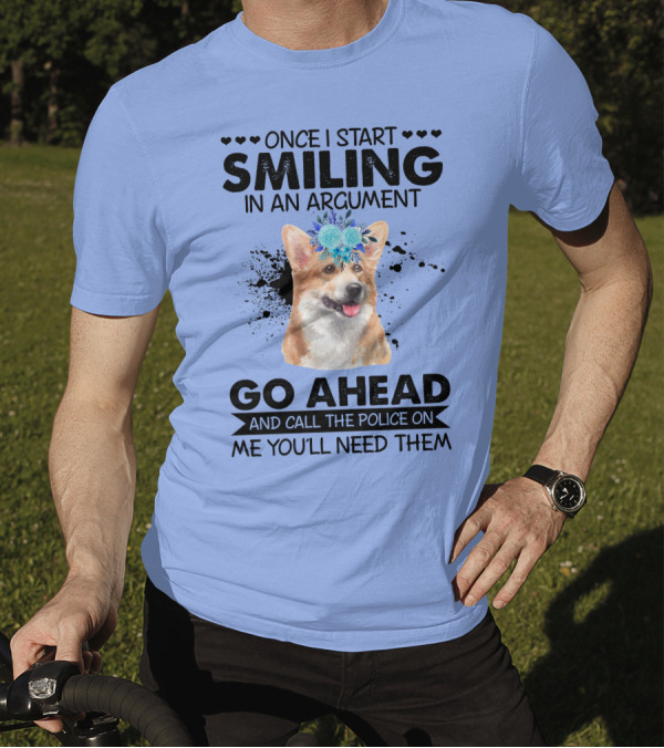 Once I Start Smiling In An Argument Corgi Flower Crown Go Ahead And Call The Police On Me You'll Need Them T-Shirt
