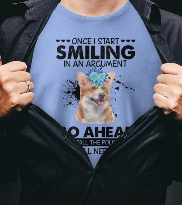 Once I Start Smiling In An Argument Corgi Flower Crown Go Ahead And Call The Police On Me You'll Need Them T-Shirt