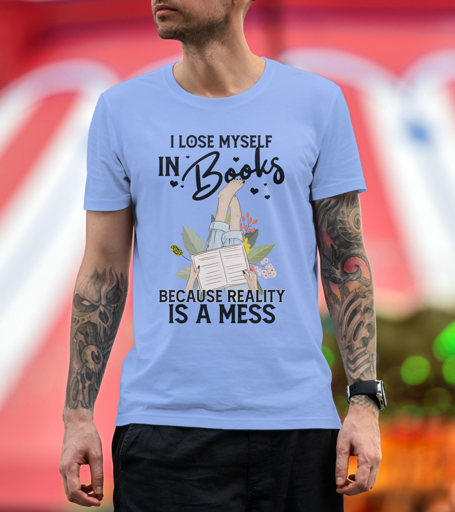 I Lose Myself In Books Because Reality Is A Mess Relaxing Reading Floral T-Shirt