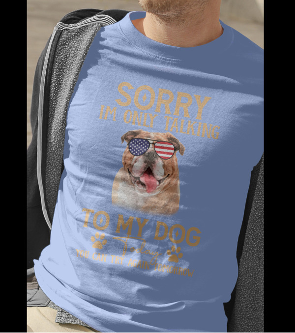 SORRY I'M ONLY TALKING TO MY DOG TODAY YOU CAN TRY AGAIN TOMORROW AMERICAN FLAG SUNGLASSES BULLDOG T-Shirt
