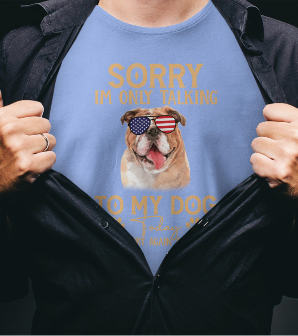 SORRY I'M ONLY TALKING TO MY DOG TODAY YOU CAN TRY AGAIN TOMORROW AMERICAN FLAG SUNGLASSES BULLDOG T-Shirt