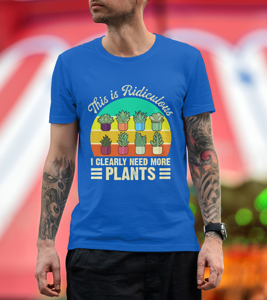 This Is Ridiculous I Clearly Need More Plants Succulent Rainbow Planters T-Shirt