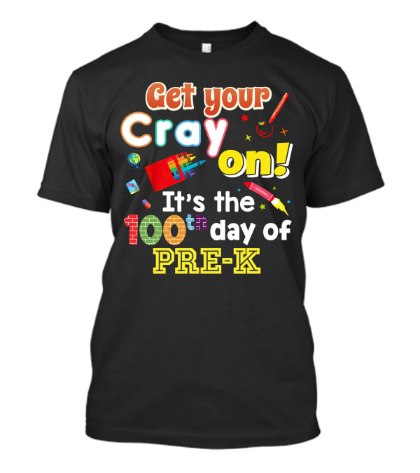 Get Your Cray On It's The 100th Day Of Pre-K T-Shirt
