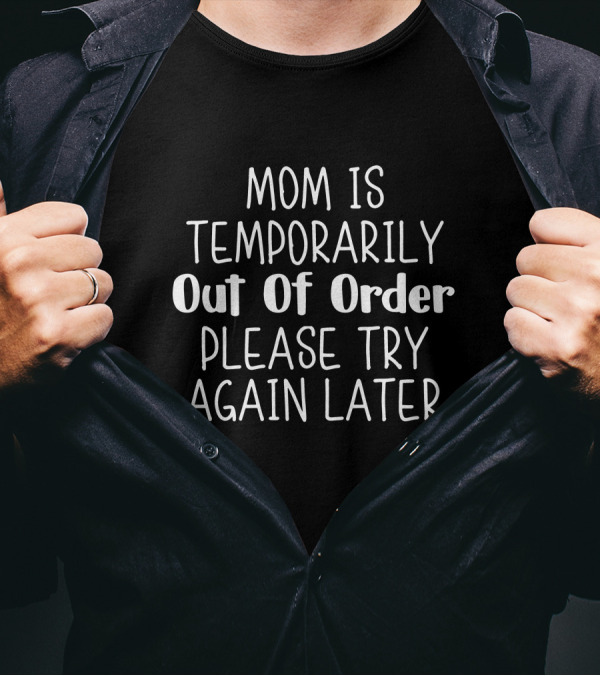 Mom Is Temporarily Out Of Order Please Try Again Later T-Shirt
