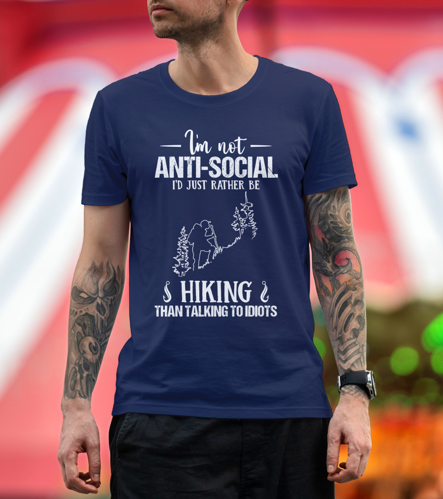 I'm Not Anti-Social I'd Just Rather Be Hiking Than Talking to Idiots T-Shirt