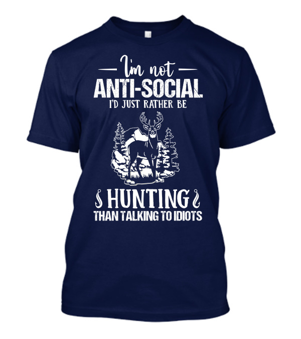 I'm Not Anti-Social I'd Just Rather Be Hunting Than Talking To Idiots Deer Image T-Shirt