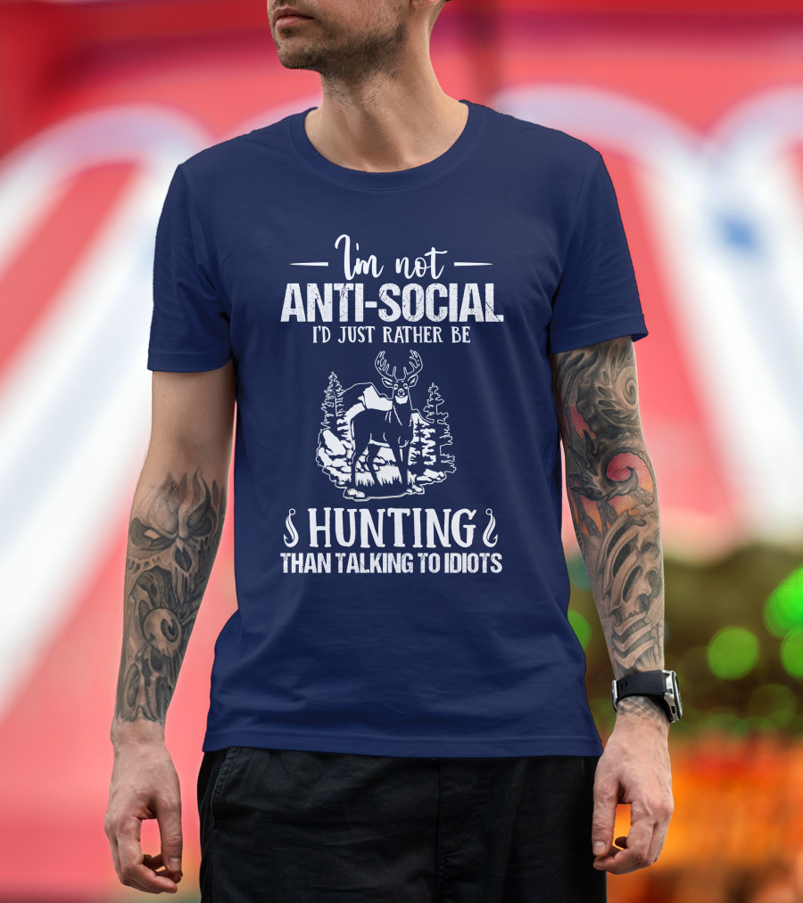 I'm Not Anti-Social I'd Just Rather Be Hunting Than Talking to Idiots Deer Image T-Shirt