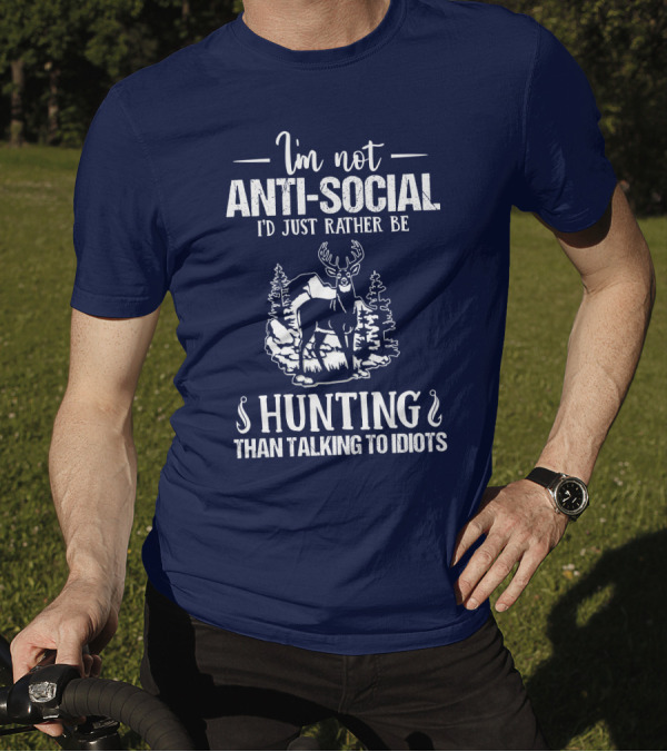 I'm Not Anti-Social I'd Just Rather Be Hunting Than Talking To Idiots Deer Image T-Shirt