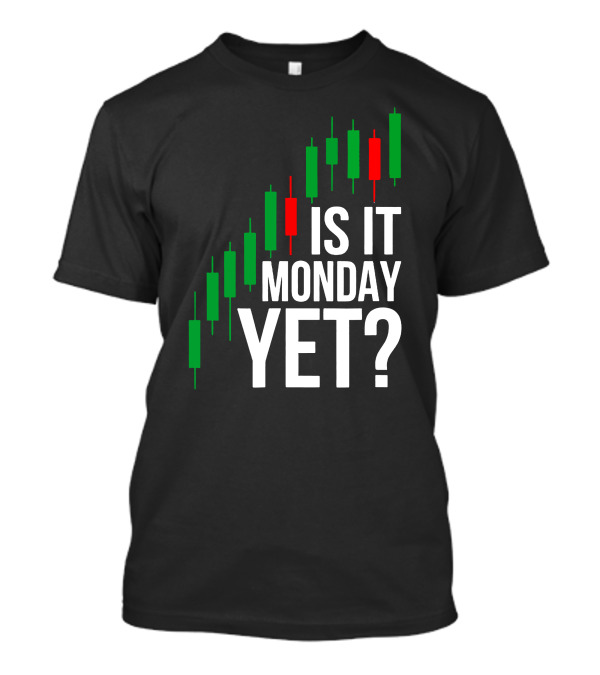 Is It Monday Yet Stock Market Trading Day Trader Options T-Shirt