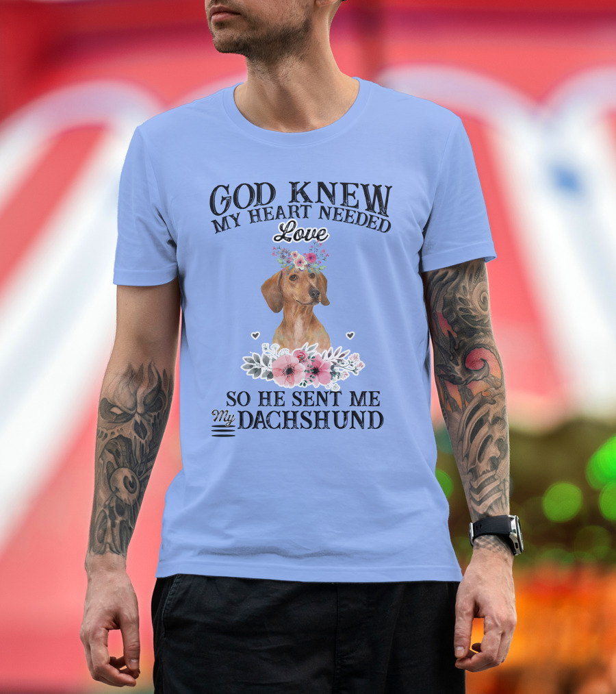 God Knew My Heart Needed Love So He Sent Me My Dachshund Floral Wreath T-Shirt