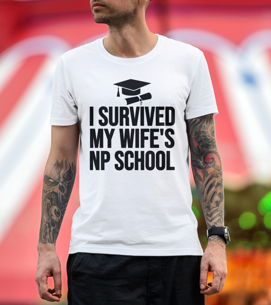 I Survived My Wife's NP School Graduation Cap and Diploma T-Shirt