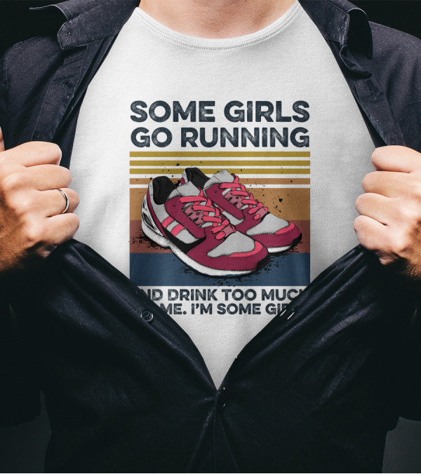 SOME GIRLS GO RUNNING AND DRINK TOO MUCH IT'S ME I'M SOME GIRLS T-Shirt