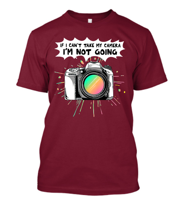 If I Can't Take My Camera I'm Not Going Colorful Camera Lens Splatter T-Shirt