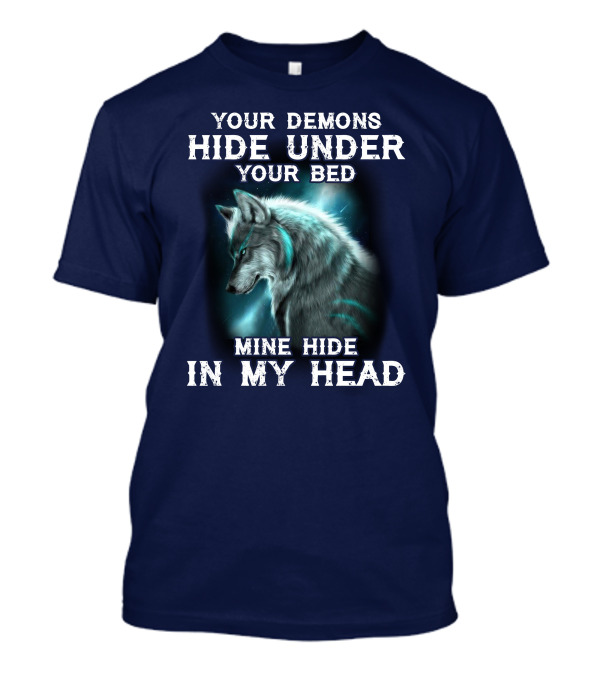 Your Demons Hide Under Your Bed Mine Hide In My Head Wolf T-Shirt