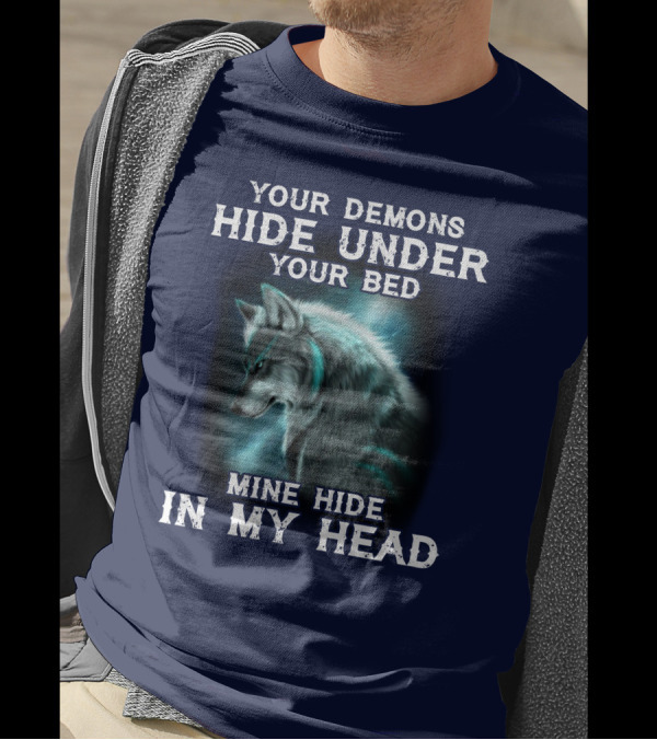 Your Demons Hide Under Your Bed Mine Hide In My Head Wolf T-Shirt