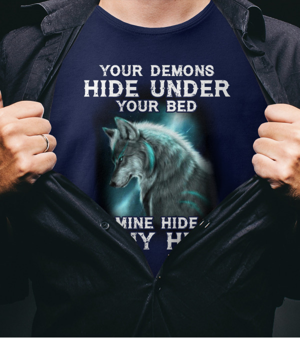 Your Demons Hide Under Your Bed Mine Hide In My Head Wolf T-Shirt