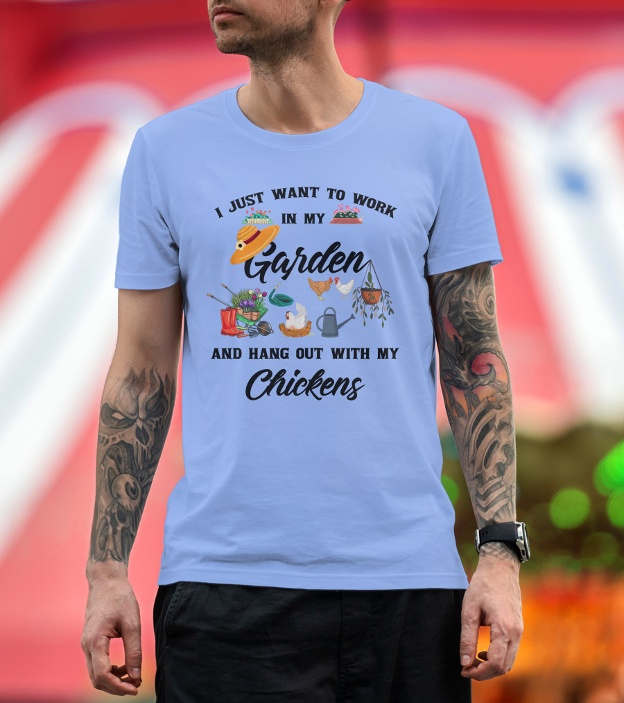 I Just Want To Work In My Garden With Flowers And Hang Out With My Chickens With Gardening Tools T-Shirt