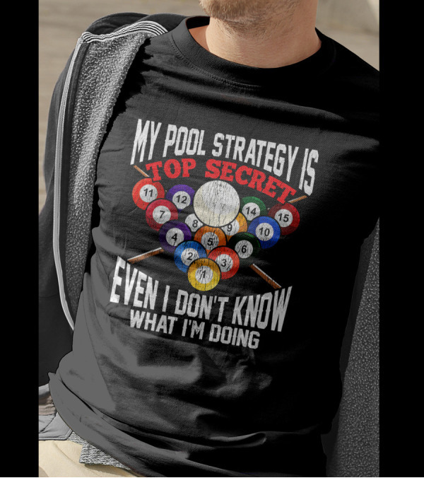 My Pool Strategy Is Top Secret Even I Don't Know What I'm Doing Funny Billiard Player T-Shirt